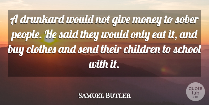 Samuel Butler Quote About Money, Children, School: A Drunkard Would Not Give...