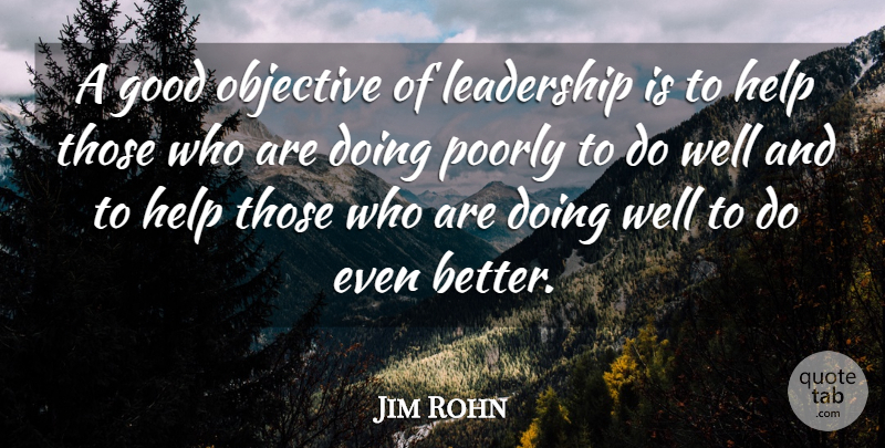 Jim Rohn Quote About Leadership, Helping Others, Greatness: A Good Objective Of Leadership...