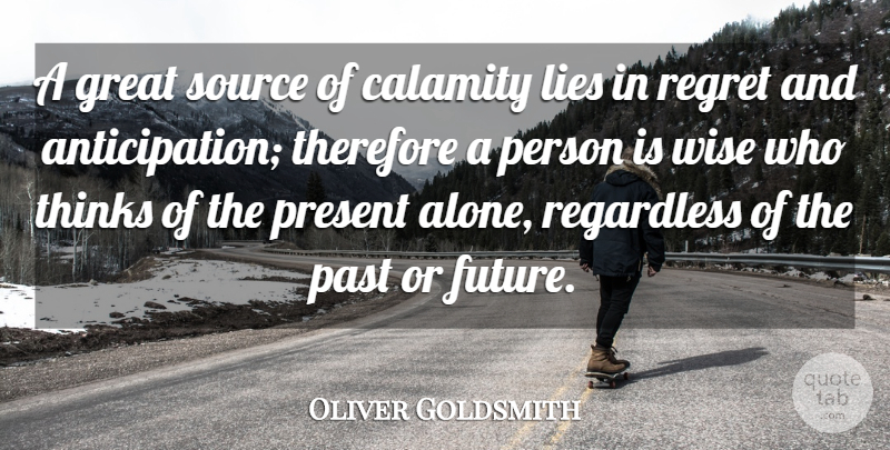 Oliver Goldsmith Quote About Wise, Regret, Lying: A Great Source Of Calamity...