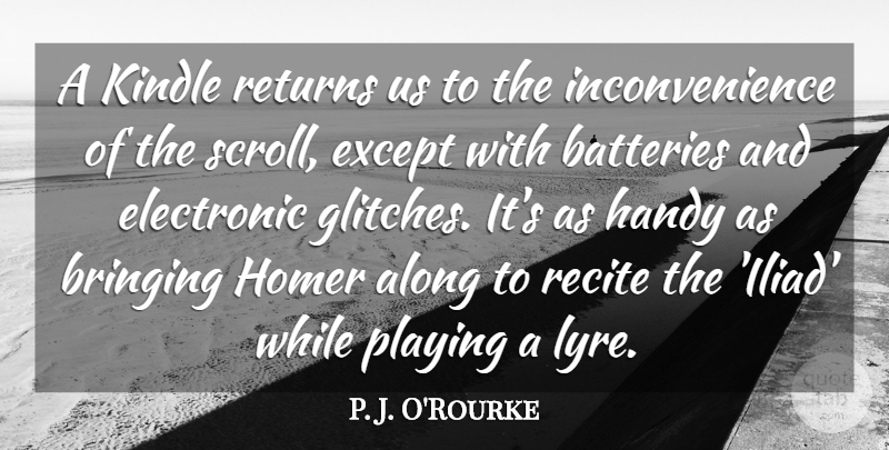 P. J. O'Rourke Quote About Bringing, Except, Handy, Homer, Kindle: A Kindle Returns Us To...