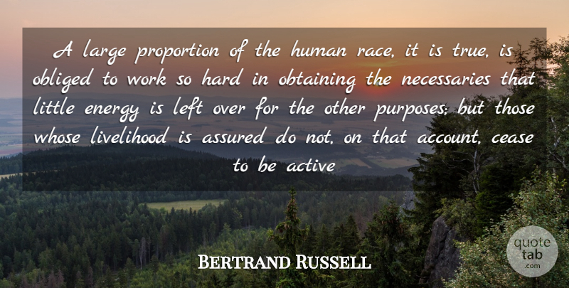 Bertrand Russell Quote About Active, Assured, Cease, Energy, Hard: A Large Proportion Of The...
