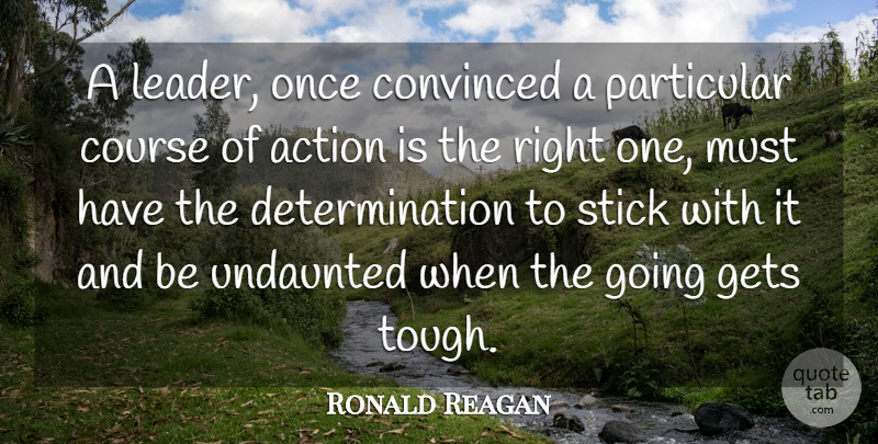 Ronald Reagan Quote About Action, Convinced, Course, Determination, Gets: A Leader Once Convinced A...