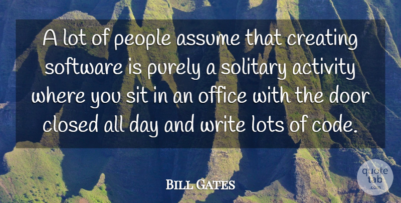 Bill Gates Quote About Writing, Doors, Creating: A Lot Of People Assume...
