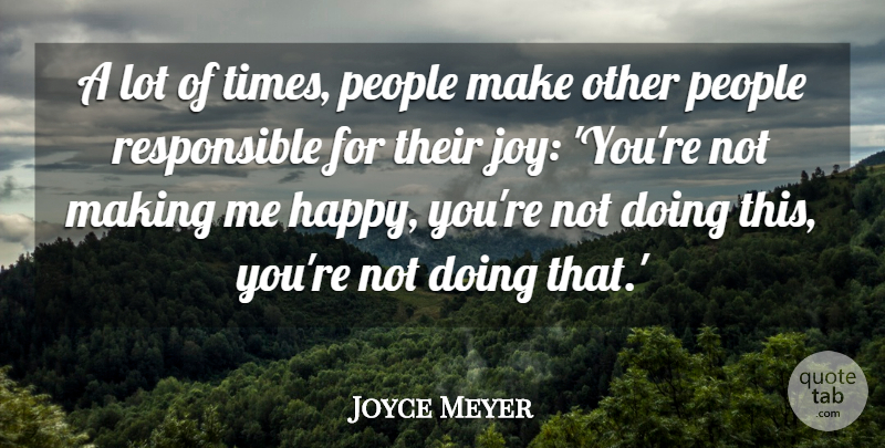 Joyce Meyer Quote About People, Joy, Responsible: A Lot Of Times People...