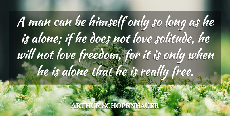 Arthur Schopenhauer Quote About Alone, Freedom, Himself, Love, Man: A Man Can Be Himself...