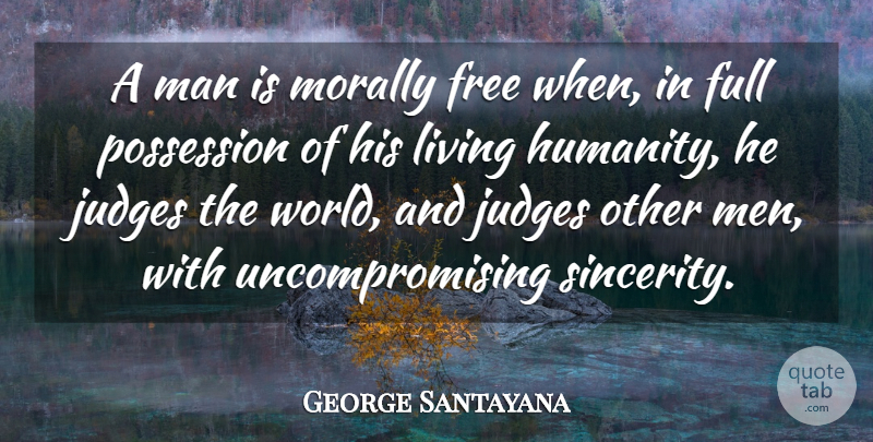 George Santayana Quote About Freedom, Men, Judging: A Man Is Morally Free...
