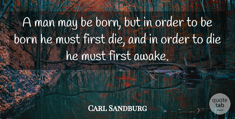 Carl Sandburg Quote About Reality, Men, Order: A Man May Be Born...
