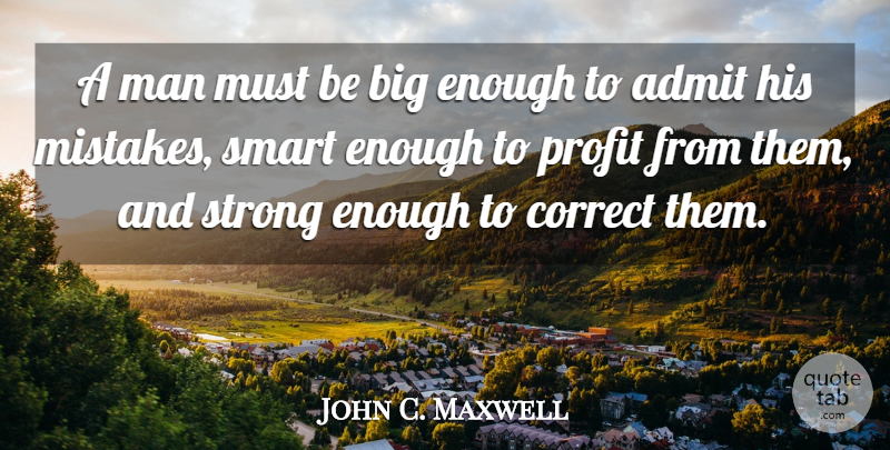 John C. Maxwell Quote About Being Strong, Wisdom, Stay Strong: A Man Must Be Big...