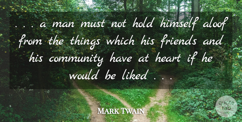 Mark Twain Quote About Acceptance, Aloof, Community, Heart, Himself: A Man Must Not Hold...