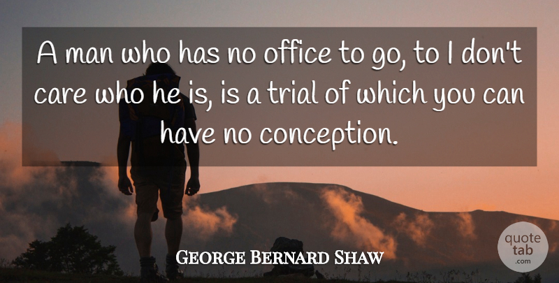 George Bernard Shaw Quote About Men, Office, Trials: A Man Who Has No...