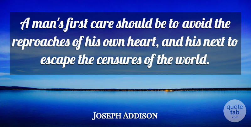 Joseph Addison Quote About Avoid, Care, Escape, Next: A Mans First Care Should...