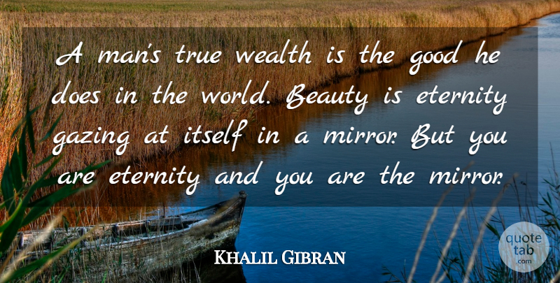 Khalil Gibran Quote About Beauty, Eternity, Good, Itself, True: A Mans True Wealth Is...