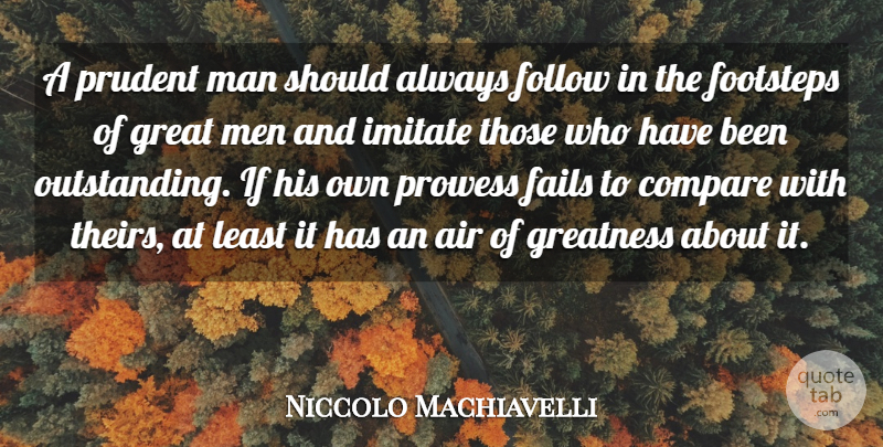 Niccolo Machiavelli Quote About Air, Compare, Fails, Follow, Footsteps: A Prudent Man Should Always...