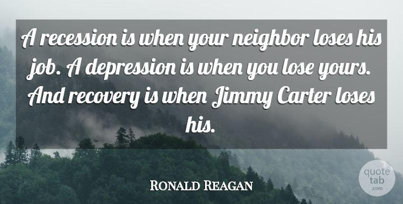 Ronald Reagan Quote About Carter, Depression, Humorous, Jimmy, Loses: A Recession Is When Your...