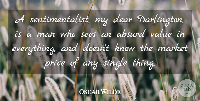 Oscar Wilde Quote About Absurd, Dear, Man, Market, Price: A Sentimentalist My Dear Darlington...