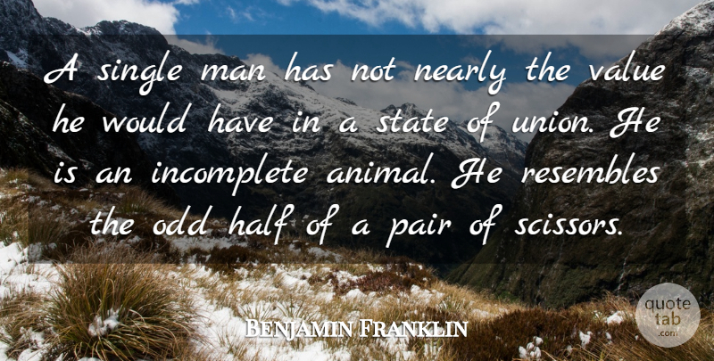 Benjamin Franklin Quote About Men, Animal, Half: A Single Man Has Not...