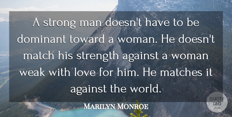Marilyn Monroe Quote About Love, Strong, Men: A Strong Man Doesnt Have...