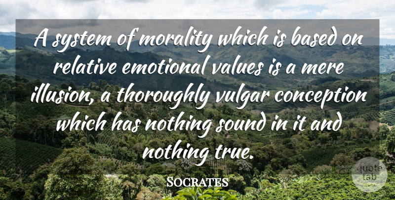 Socrates Quote About Based, Conception, Emotional, Greek Philosopher, Illusion: A System Of Morality Which...