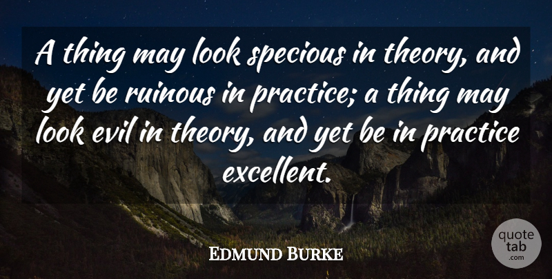 Edmund Burke Quote About Practice, Evil, May: A Thing May Look Specious...