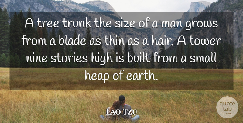 Lao Tzu Quote About Blade, Built, Grows, Heap, High: A Tree Trunk The Size...