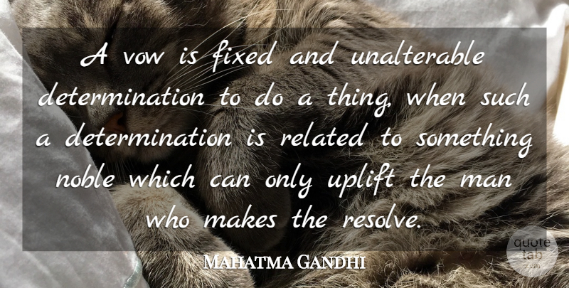 Mahatma Gandhi Quote About Uplifting, Determination, Men: A Vow Is Fixed And...