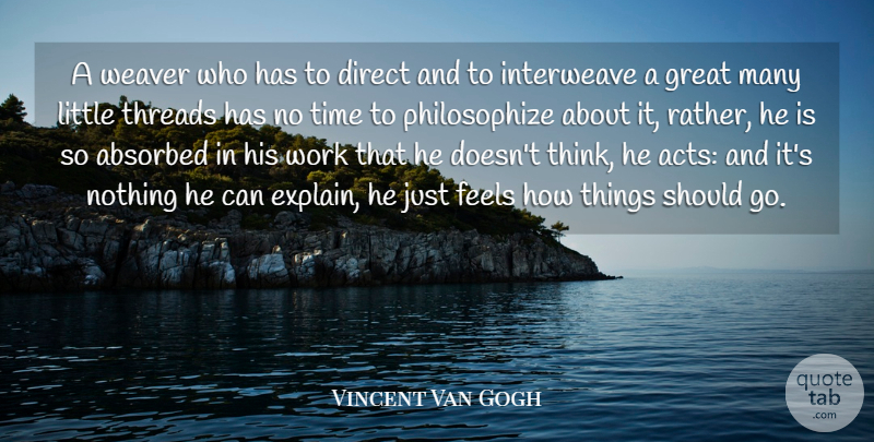 Vincent Van Gogh Quote About Thinking, Littles, Great Men: A Weaver Who Has To...