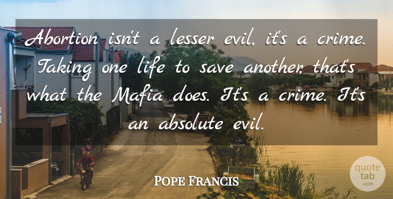 Pope Francis Quote About Abortion, Absolute, Lesser, Life, Mafia: Abortion Isnt A Lesser Evil...