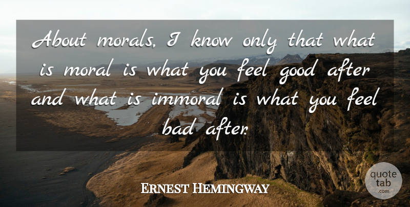 Ernest Hemingway Quote About Inspiring, Feel Good, Afternoon: About Morals I Know Only...