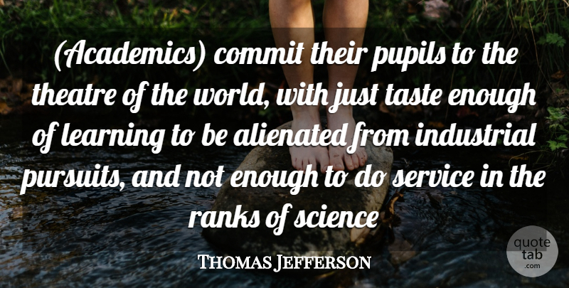 Thomas Jefferson Quote About Alienated, Commit, Industrial, Learning, Pupils: Academics Commit Their Pupils To...