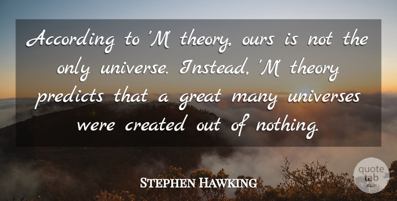Stephen Hawking Quote About According, Created, Great, Ours, Theory: According To M Theory Ours...