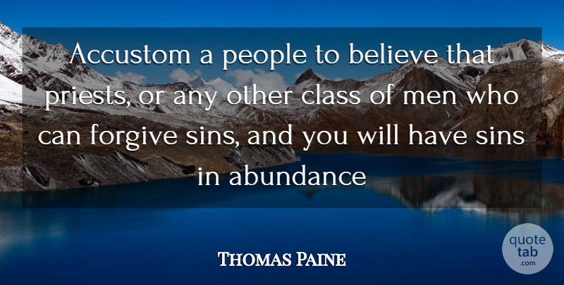 Thomas Paine Quote About Abundance, Believe, Class, Forgive, Men: Accustom A People To Believe...