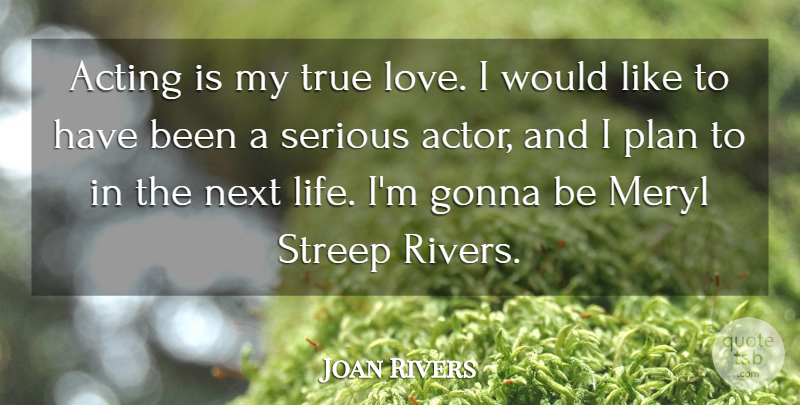 Joan Rivers Quote About Memorable, Rivers, Acting: Acting Is My True Love...