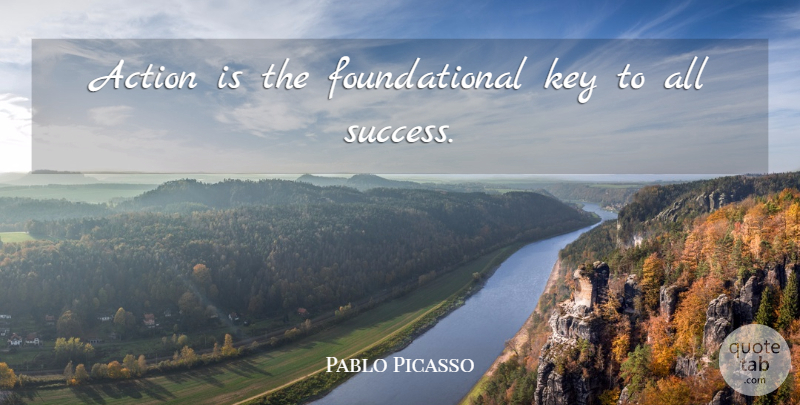 Pablo Picasso Quote About Inspirational, Positive, Success: Action Is The Foundational Key...
