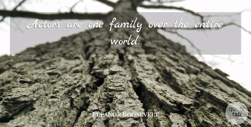 Eleanor Roosevelt Quote About Family, World, Actors: Actors Are One Family Over...