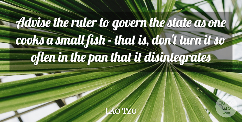 Lao Tzu Quote About Advice, Advise, Cooks, Fish, Govern: Advise The Ruler To Govern...