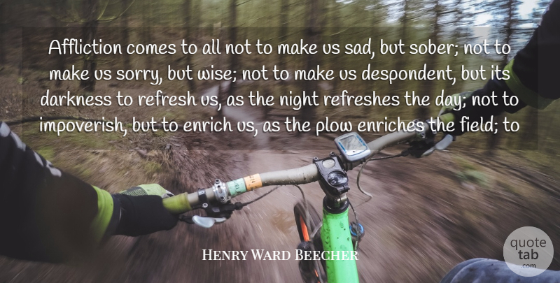 Henry Ward Beecher Quote About Affliction, Darkness, Enrich, Enriches, Night: Affliction Comes To All Not...