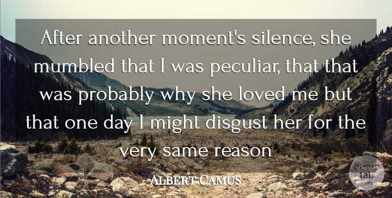 Albert Camus Quote About Disgust, Loved, Might, Reason: After Another Moments Silence She...