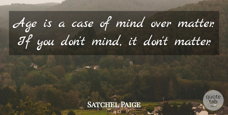 Satchel Paige Quote About Age, Age And Aging, Case, Mind: Age Is A Case Of...