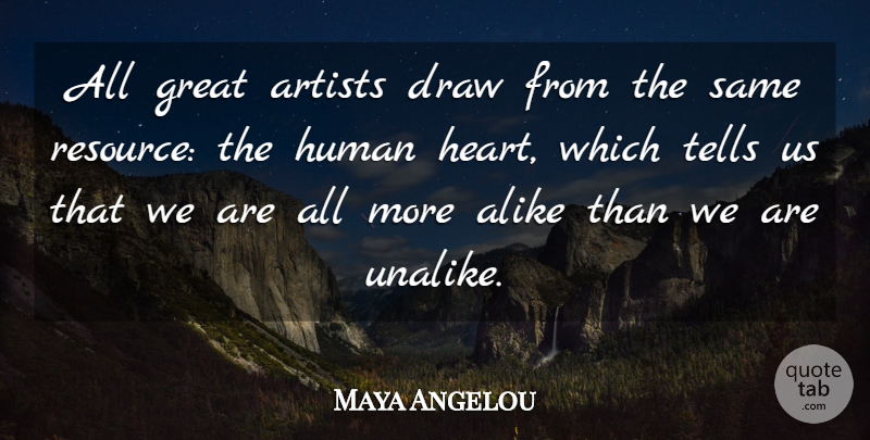 Maya Angelou Quote About Heart, Artist, Resources: All Great Artists Draw From...