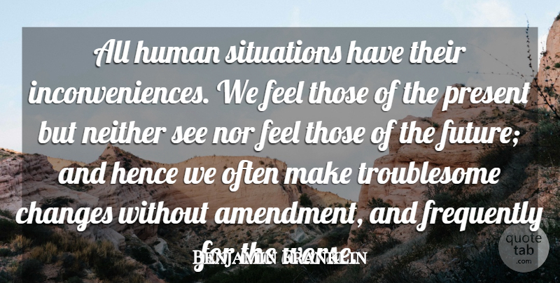 Benjamin Franklin Quote About Visions Of The Future, Amendments, Situation: All Human Situations Have Their...