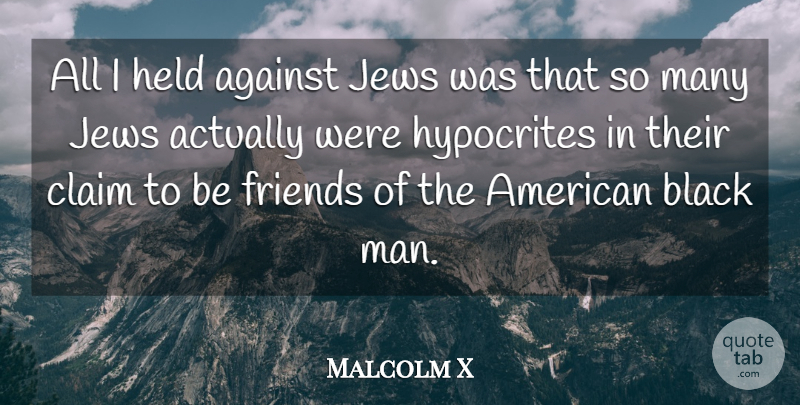 Malcolm X Quote About Held, Hypocrites, Jews: All I Held Against Jews...