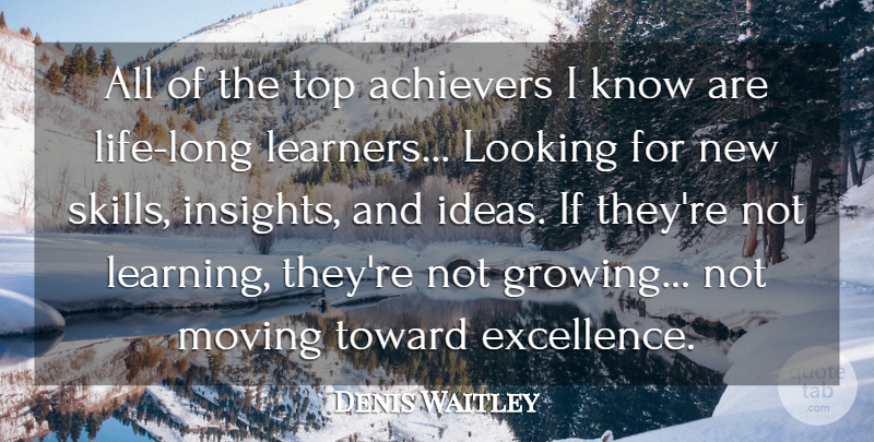 Denis Waitley Quote About Achievers, Learning, Looking, Moving, Top: All Of The Top Achievers...