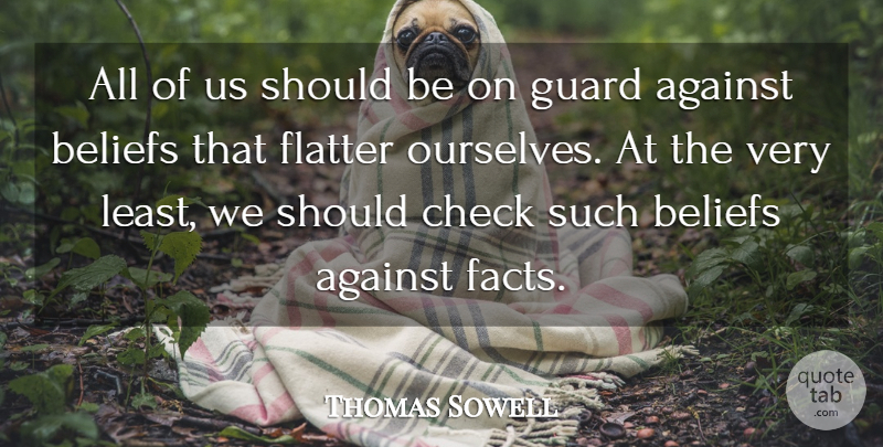 Thomas Sowell Quote About Facts, Belief, Should: All Of Us Should Be...