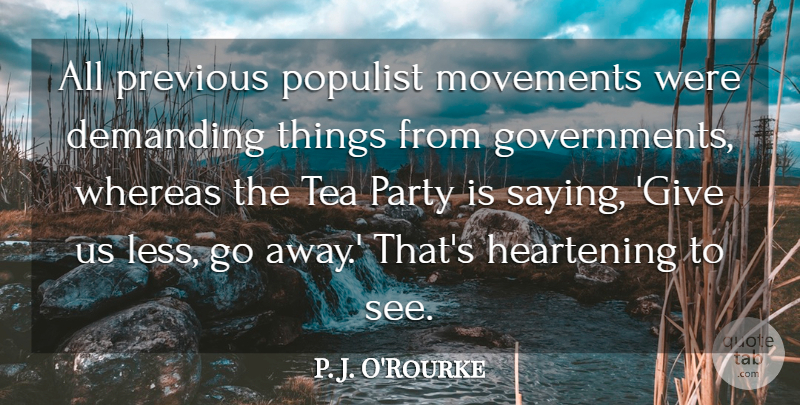 P. J. O'Rourke Quote About Demanding, Movements, Populist, Previous, Whereas: All Previous Populist Movements Were...