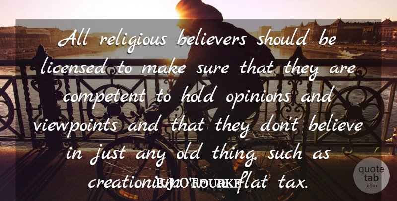 P. J. O'Rourke Quote About Believers, Competent, Flat, Licensed, Religious: All Religious Believers Should Be...