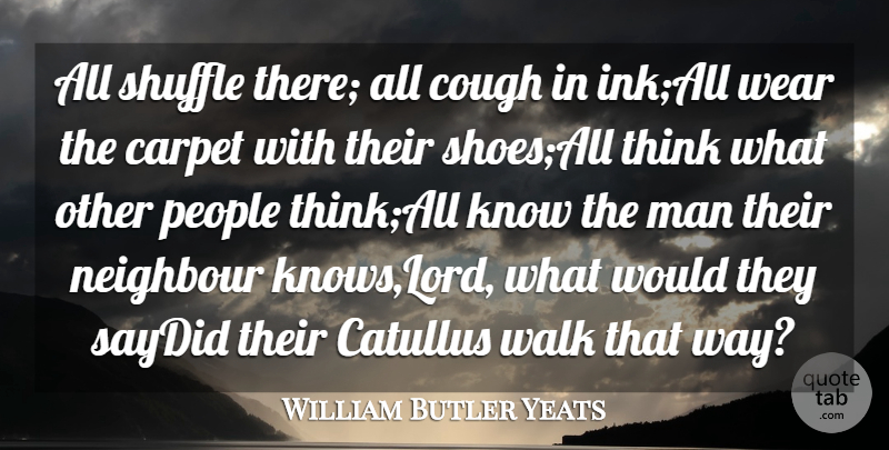 William Butler Yeats Quote About Carpet, Cough, Man, Neighbour, People: All Shuffle There All Cough...