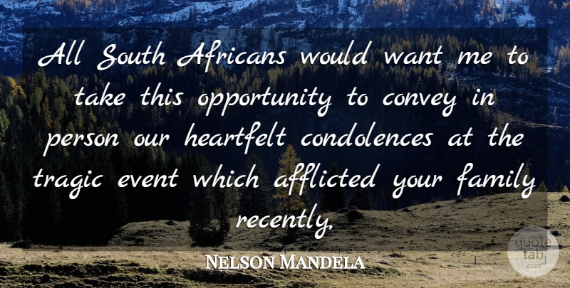 Nelson Mandela Quote About Afflicted, Convey, Event, Family, Heartfelt: All South Africans Would Want...