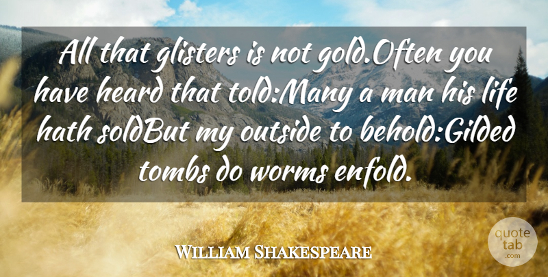 William Shakespeare Quote About Hath, Heard, Life, Man, Outside: All That Glisters Is Not...