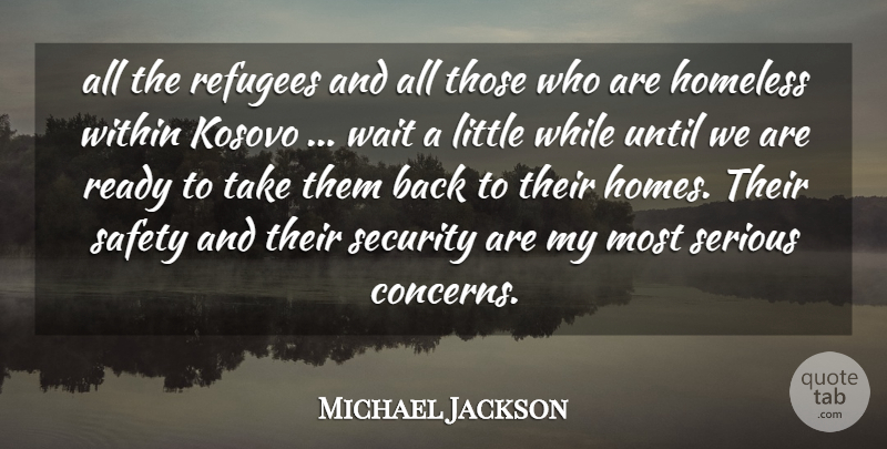 Michael Jackson Quote About Homeless, Kosovo, Ready, Refugees, Safety: All The Refugees And All...