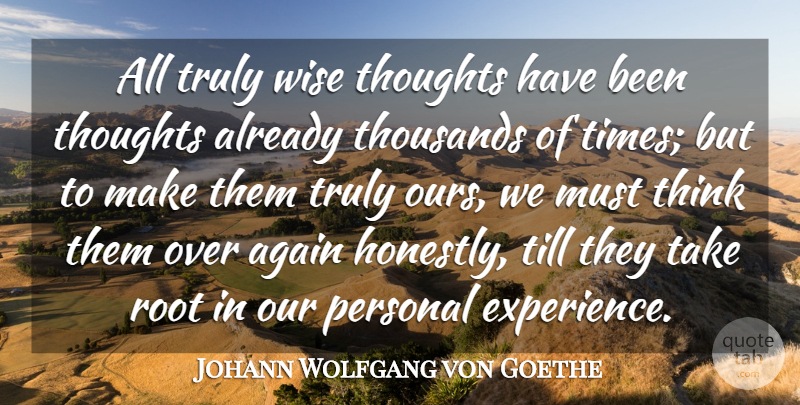 Johann Wolfgang von Goethe Quote About Again, Personal, Root, Thoughts, Thoughts And Thinking: All Truly Wise Thoughts Have...